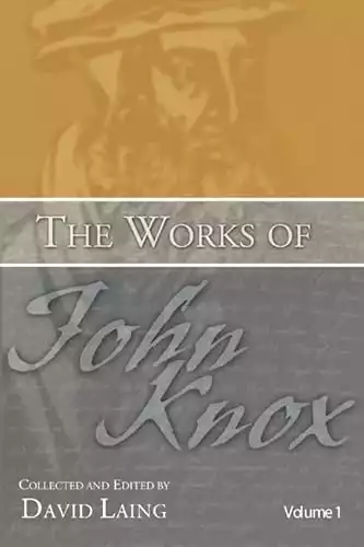 The Works of John Knox, Volumes 1 and 2: History of the Reformation in Scotland