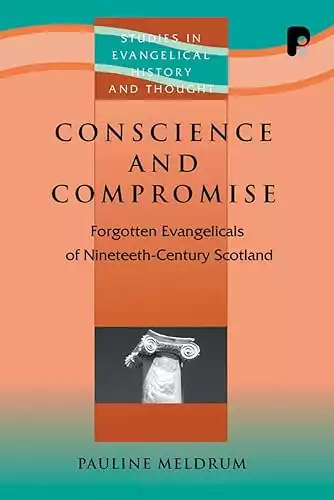 Conscience and Compromise: Forgotten Evangelicals of Nineteenth-century Scotland