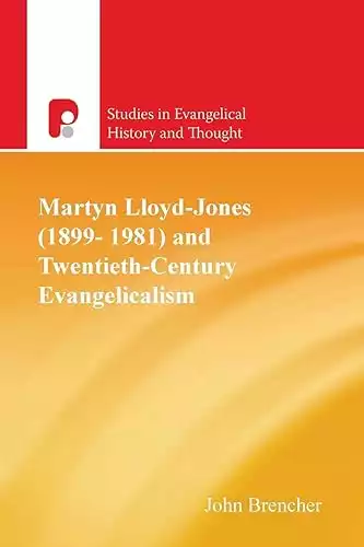 Martyn Lloyd-Jones (1899-1981) and Twentieth Century Evangelicalism