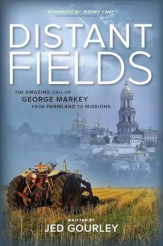 Distant Fields: The Amazing Call of George Markey from Farmland to Missions