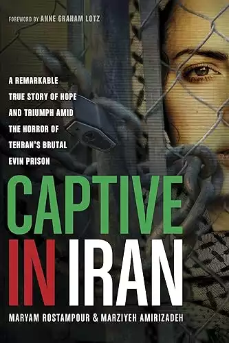 Captive in Iran: A Remarkable True Story of Hope and Triumph Amid the Horror of Tehran's Brutal Evin Prison